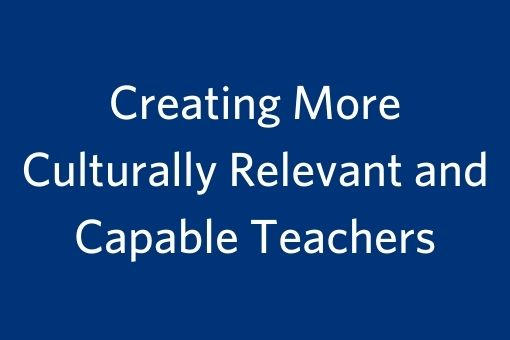 Creating More Culturally Relevant and Capable Teachers