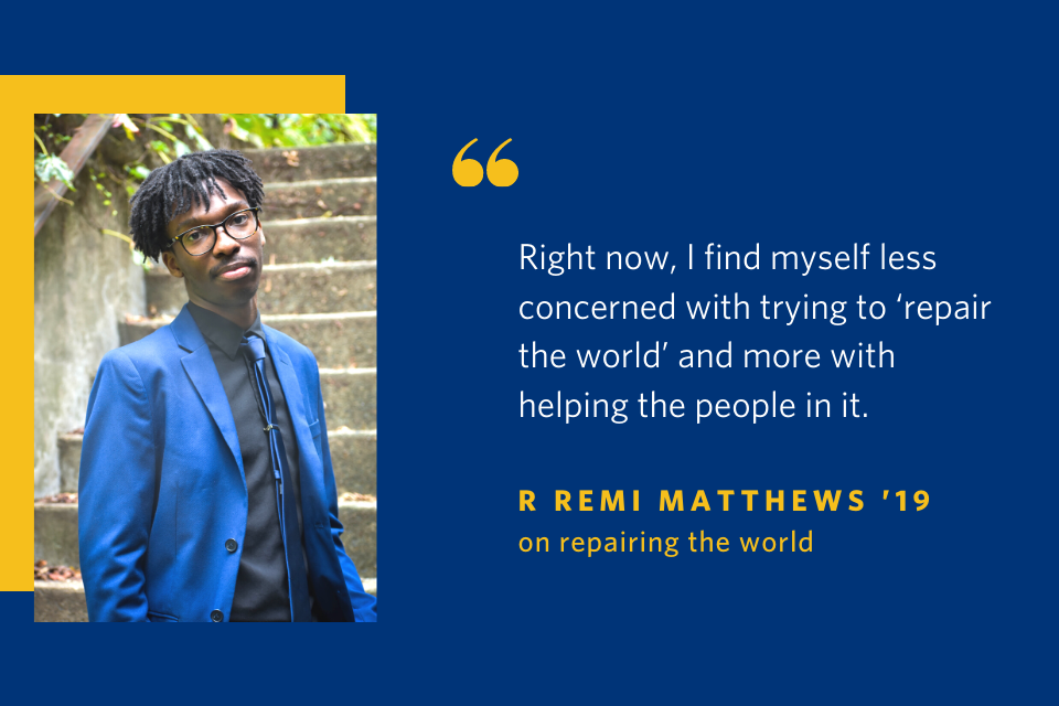 R Remi Matthews and a quotation that reads, "Right now, I find myself less concerned with trying to 'repair the world' and more with helping the people in it."