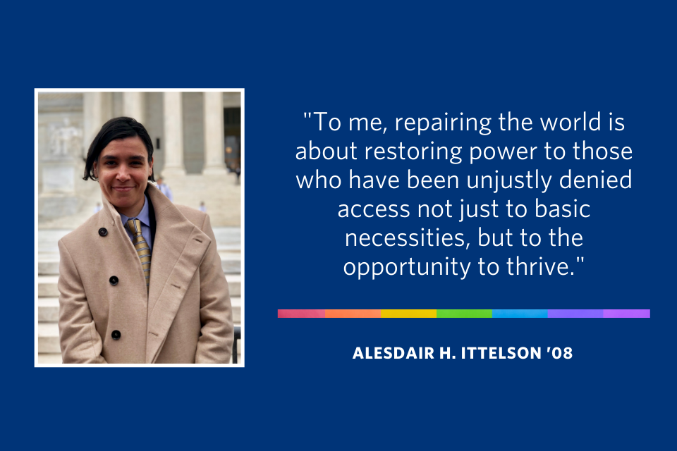 A quote from Alesdair Ittelson that says "To me, repairing the world is about restoring power to those who have been unjustly denied access not just to basic necessities, but to the opportunity to thrive."